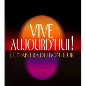 Vive aujourd’hui ! Le mantra du bonheur